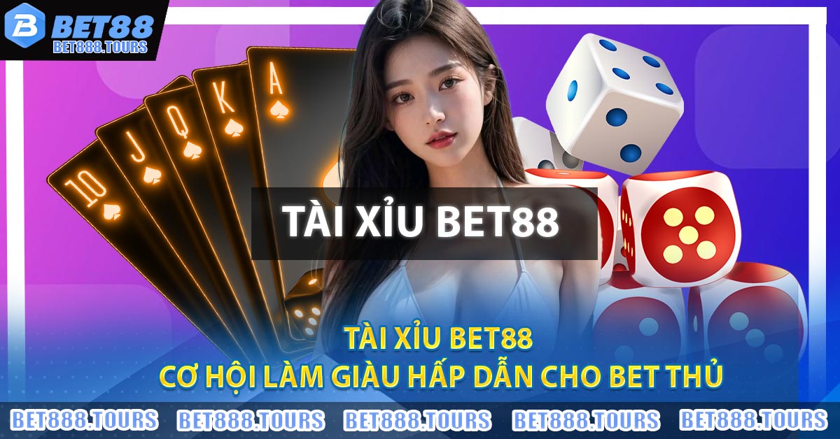 Tài Xỉu BET88 - Cơ Hội Làm Giàu Hấp Dẫn Cho Bet Thủ