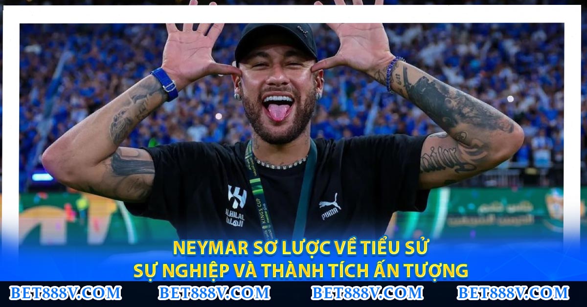 Neymar Sơ lược về tiểu sử, sự nghiệp và thành tích ấn tượng